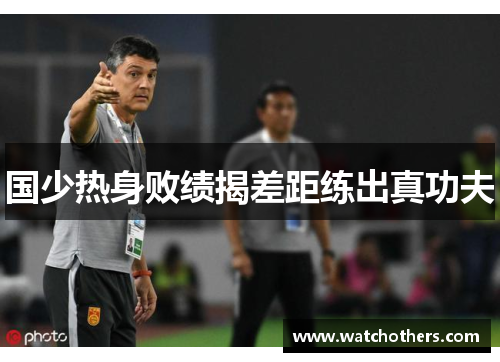 国少热身败绩揭差距练出真功夫